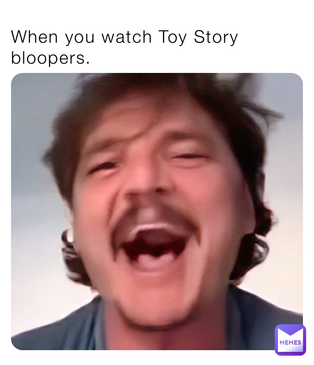 When you watch Toy Story bloopers.