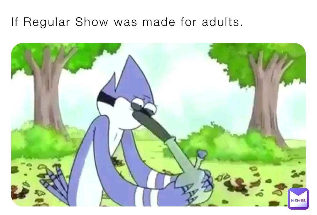 If Regular Show was made for adults.