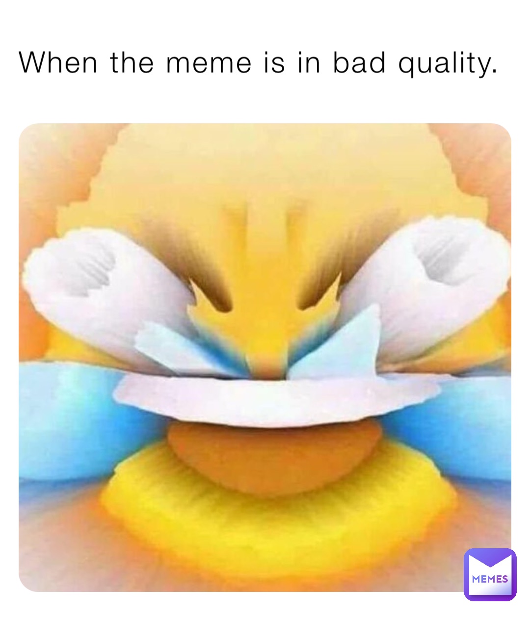 When the meme is in bad quality.