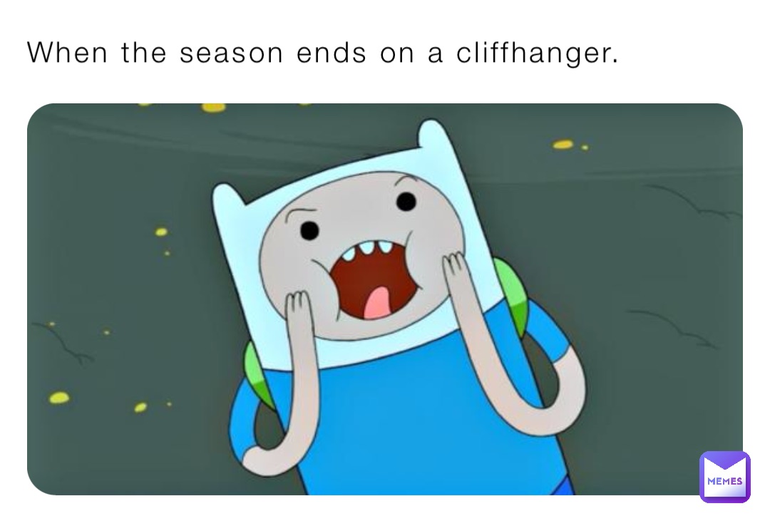 When the season ends on a cliffhanger.