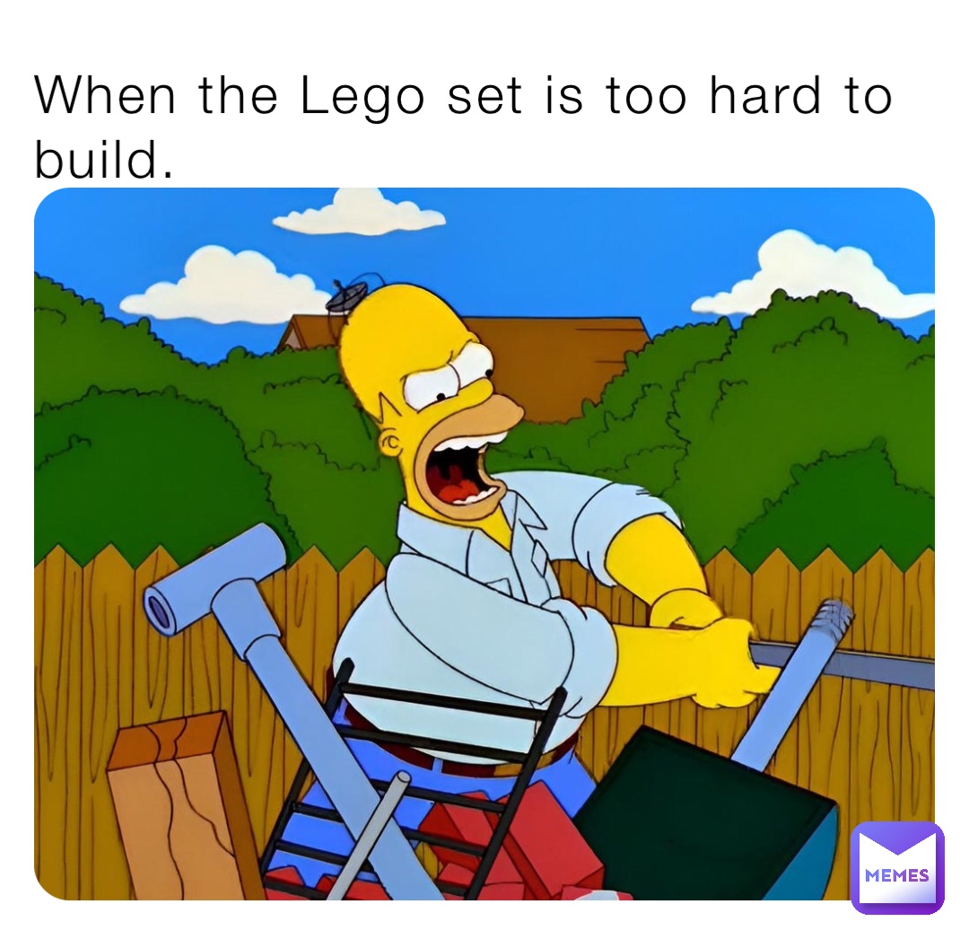 When the Lego set is too hard to build.