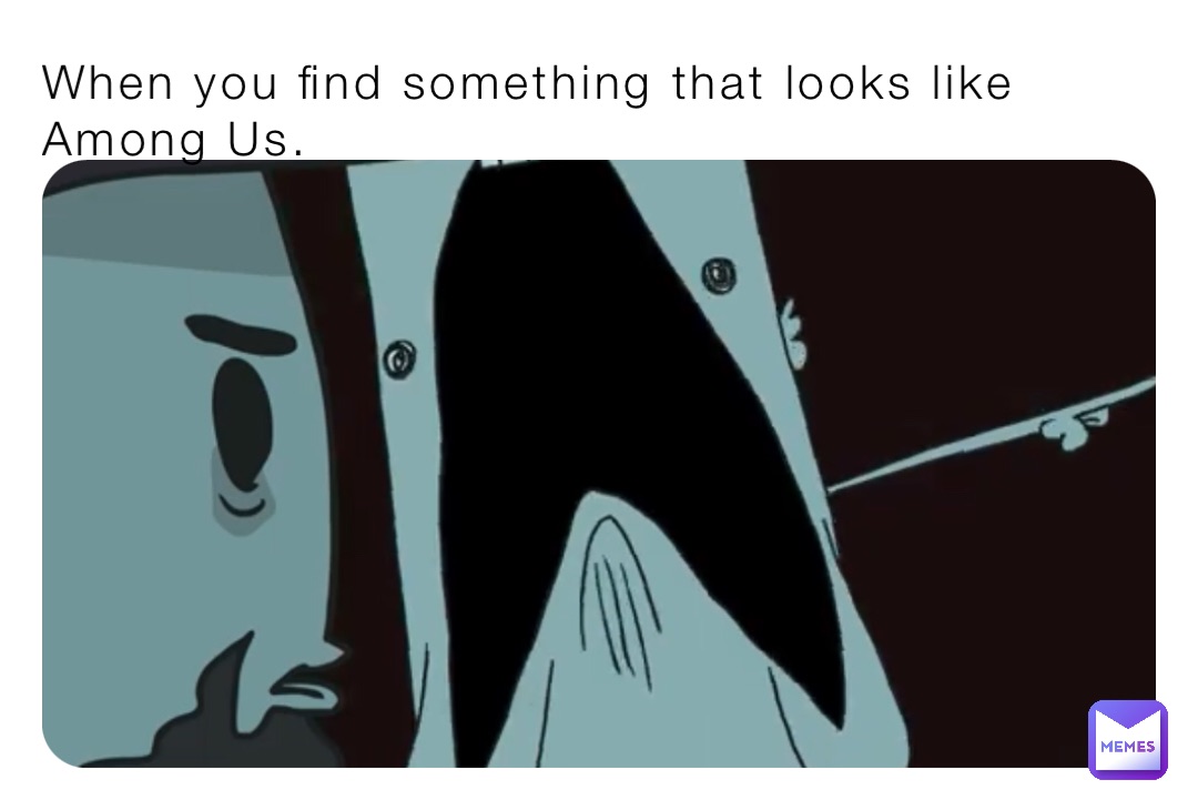 when-you-find-something-that-looks-like-among-us-cursedmemes69-memes