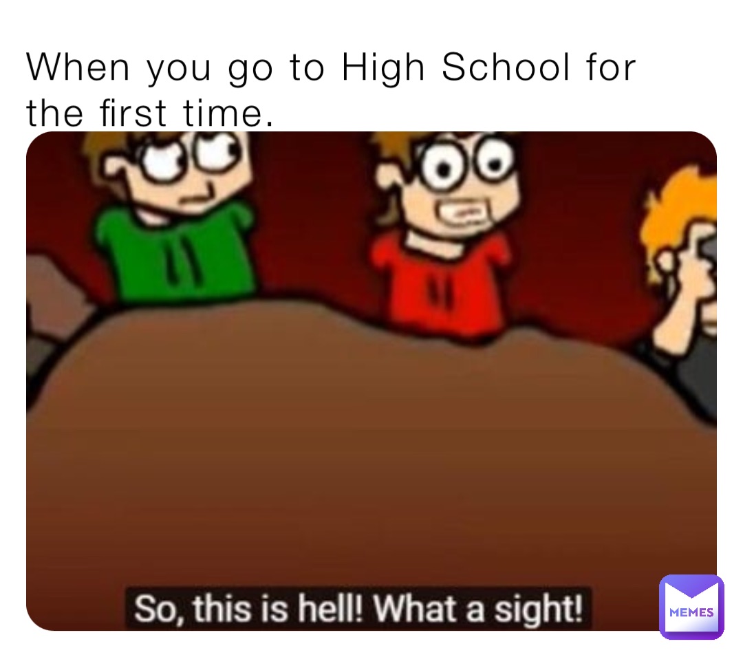 when-you-go-to-high-school-for-the-first-time-cursedmemes69-memes