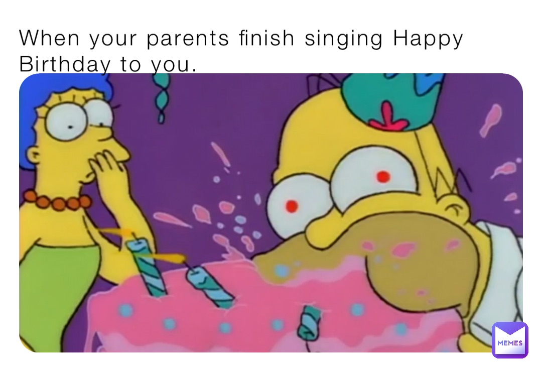 When your parents finish singing Happy Birthday to you.