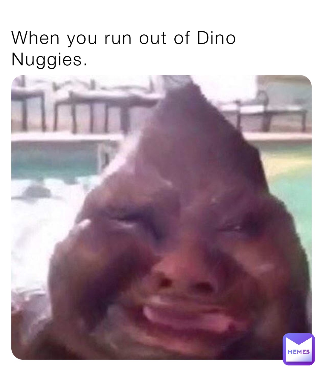 When you run out of Dino Nuggies.