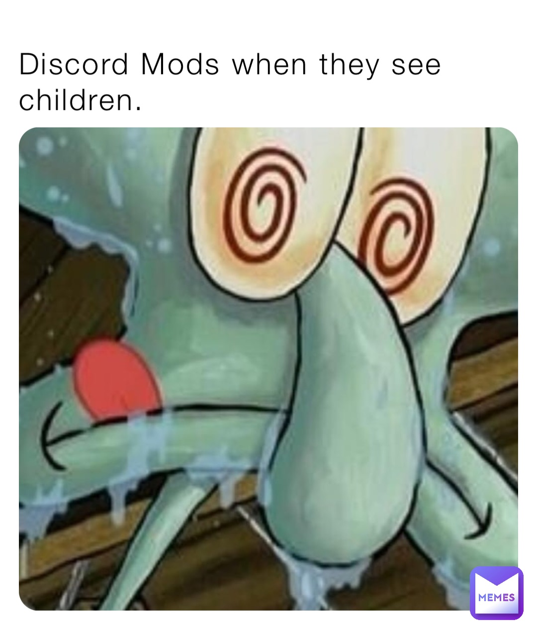 Discord Mods when they see children.