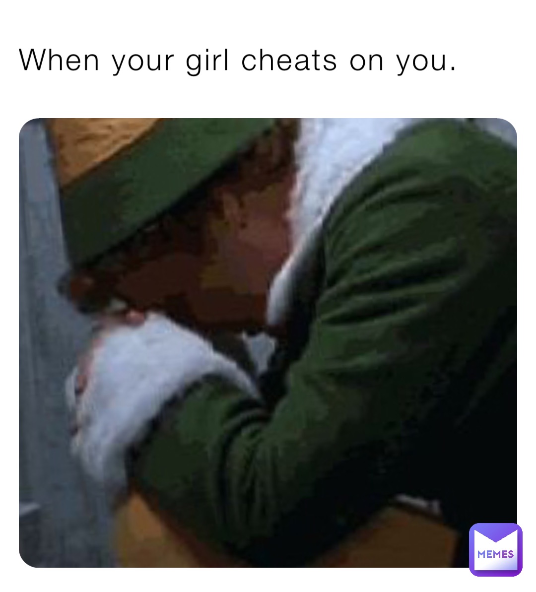 When your girl cheats on you.