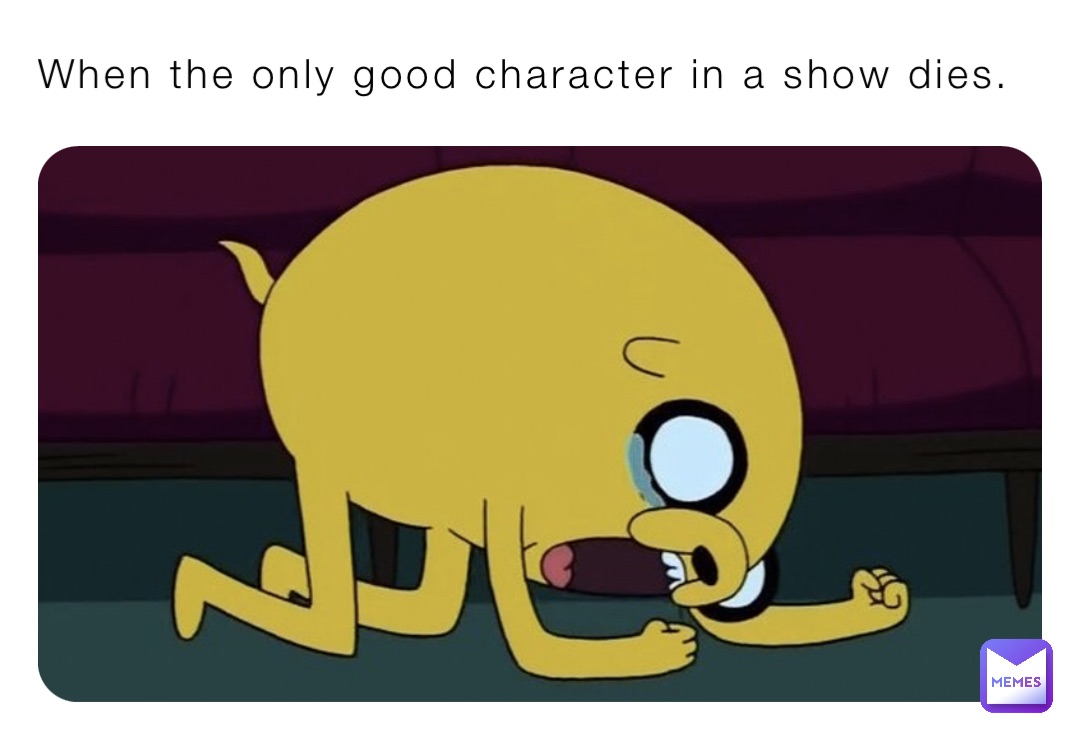 When the only good character in a show dies.