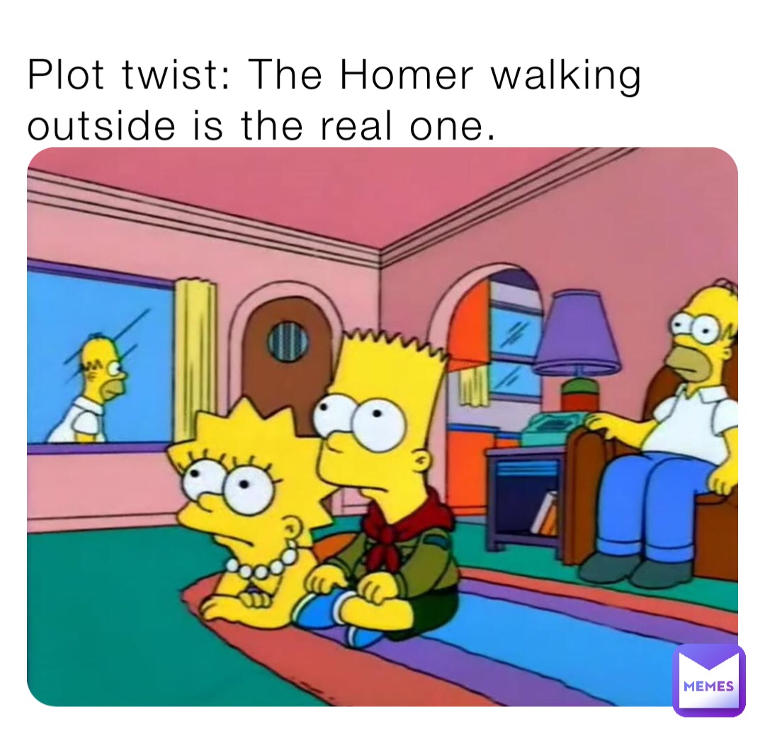 Plot twist: The Homer walking outside is the real one.