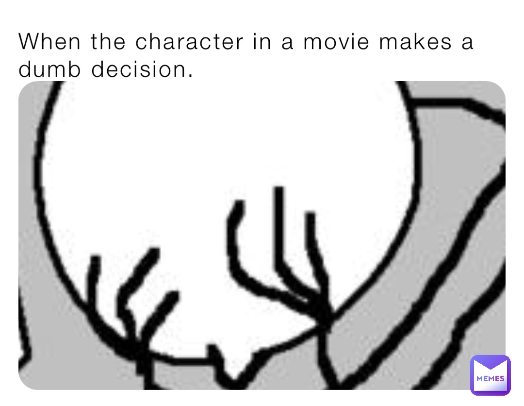 when-the-character-in-a-movie-makes-a-dumb-decision-theepicmemer24