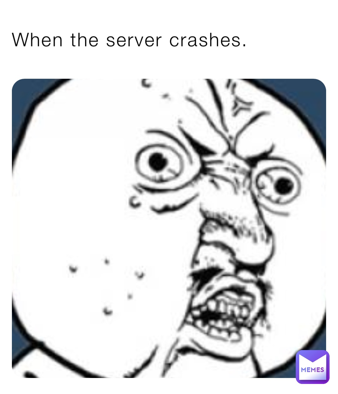 When the server crashes.
