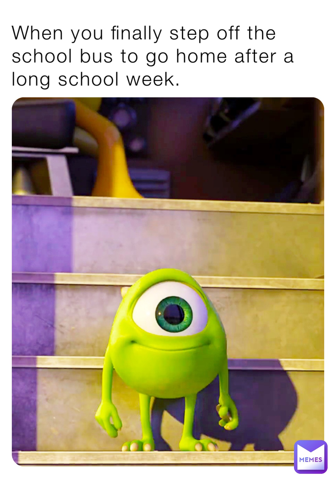 When you finally step off the school bus to go home after a long school week.