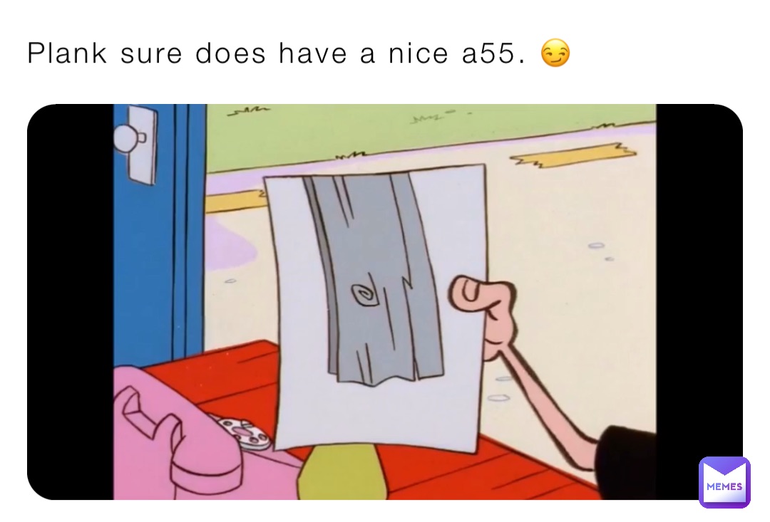 Plank sure does have a nice a55. 😏