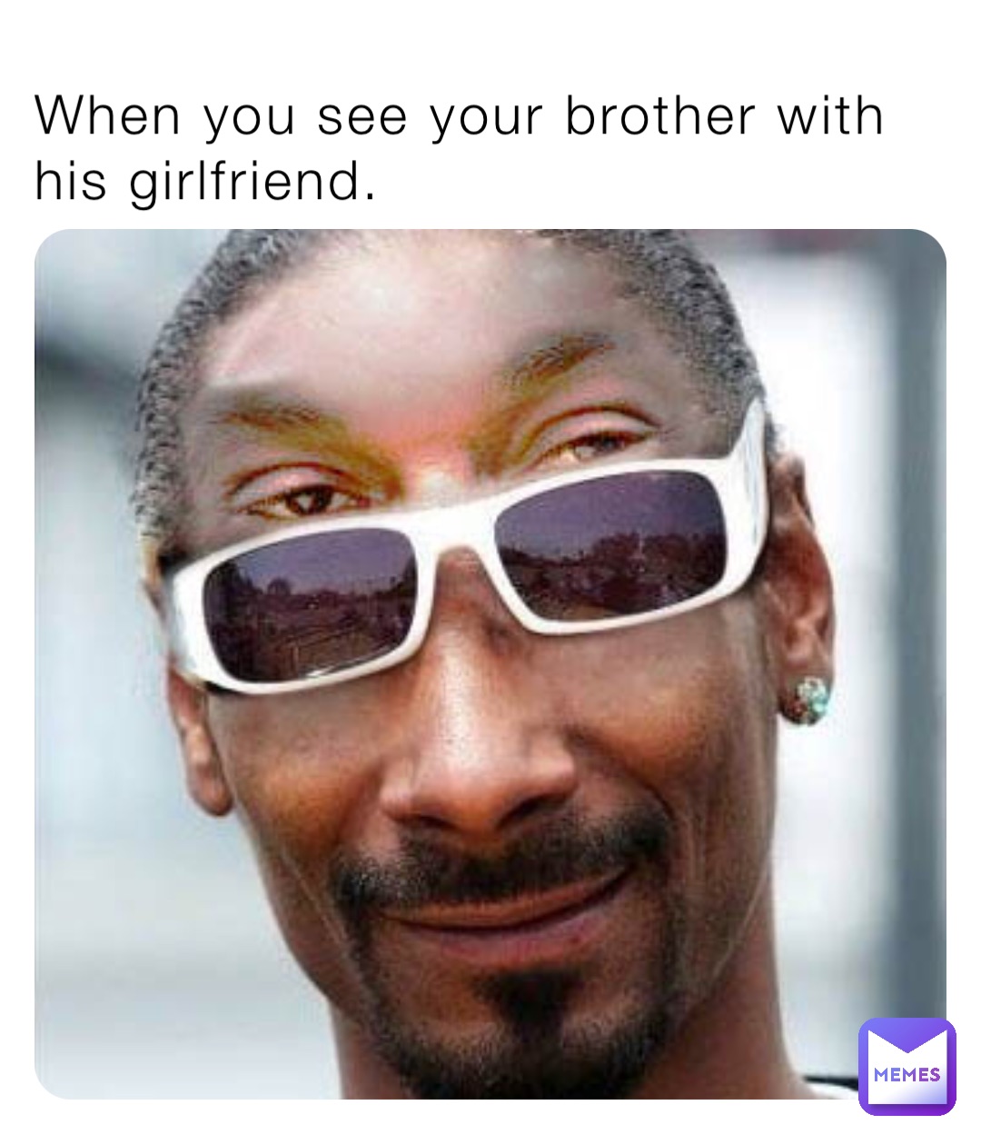 When you see your brother with his girlfriend.