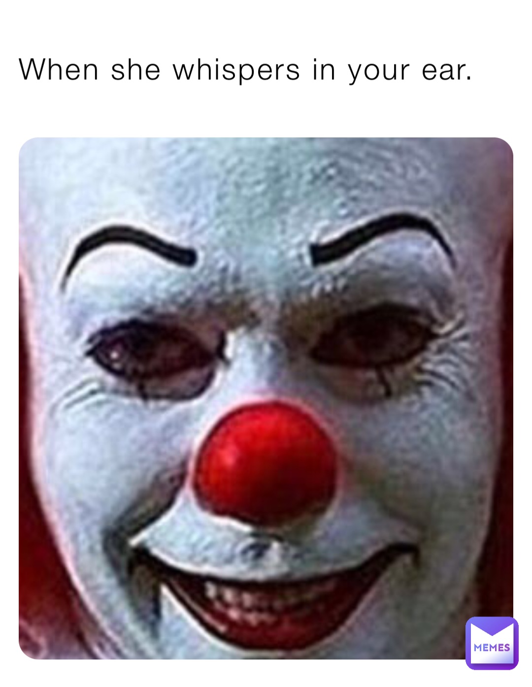 When she whispers in your ear.
