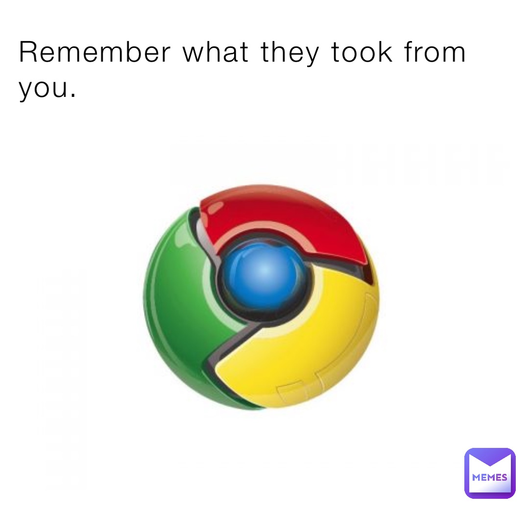 Remember what they took from you.