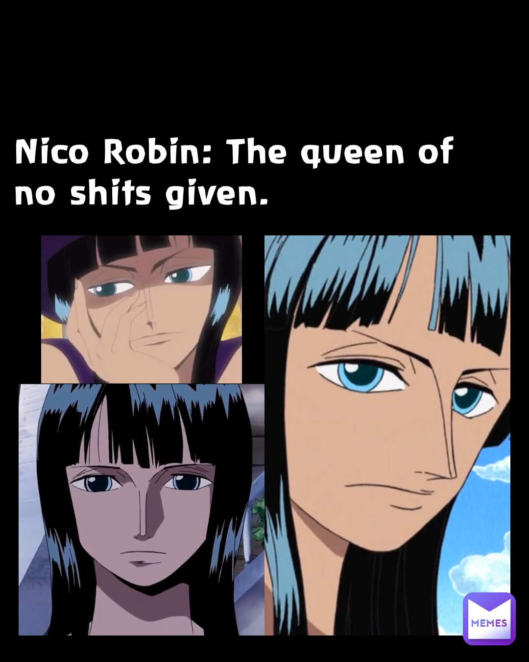 Nico Robin: The queen of no shits given.