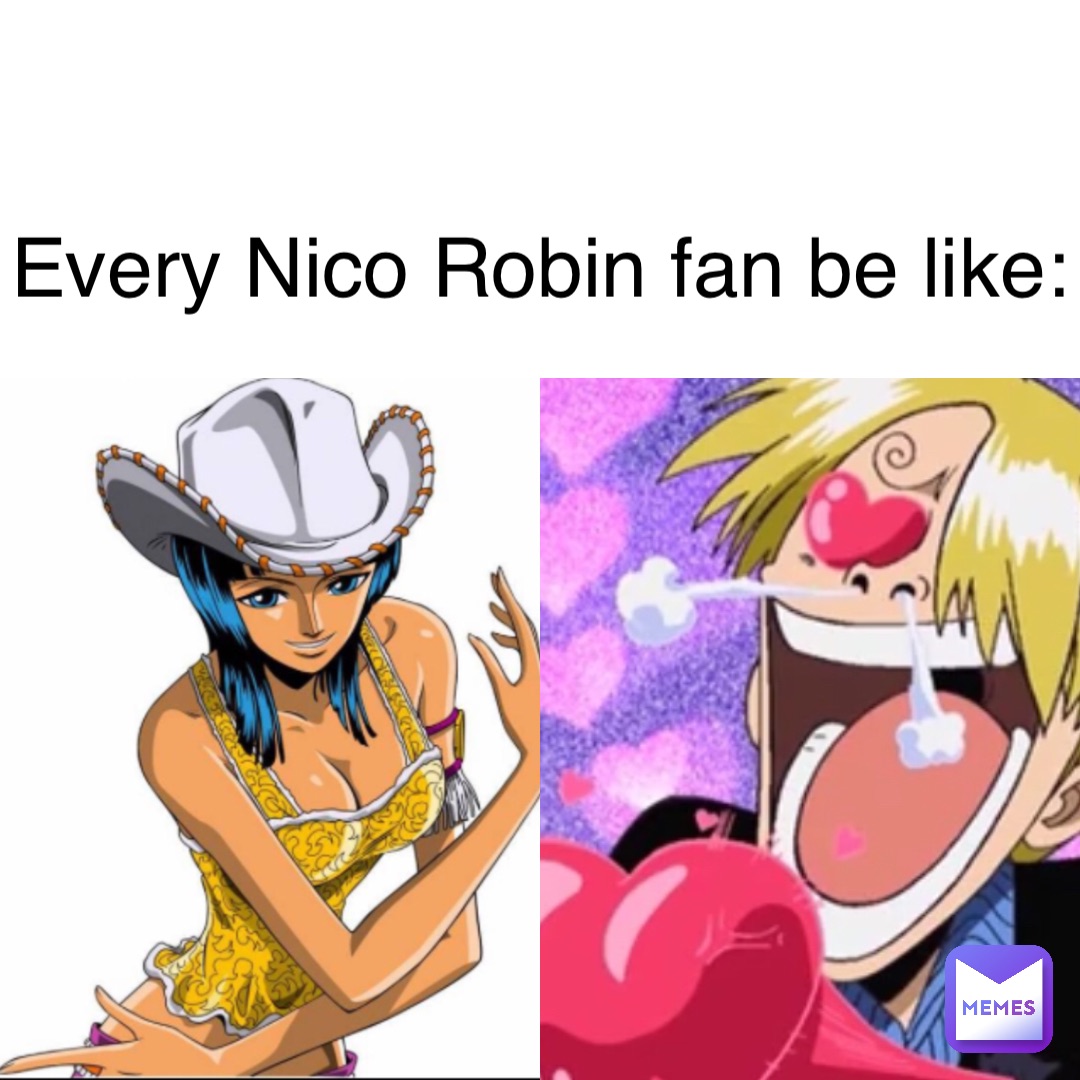 Every Nico Robin fan be like: