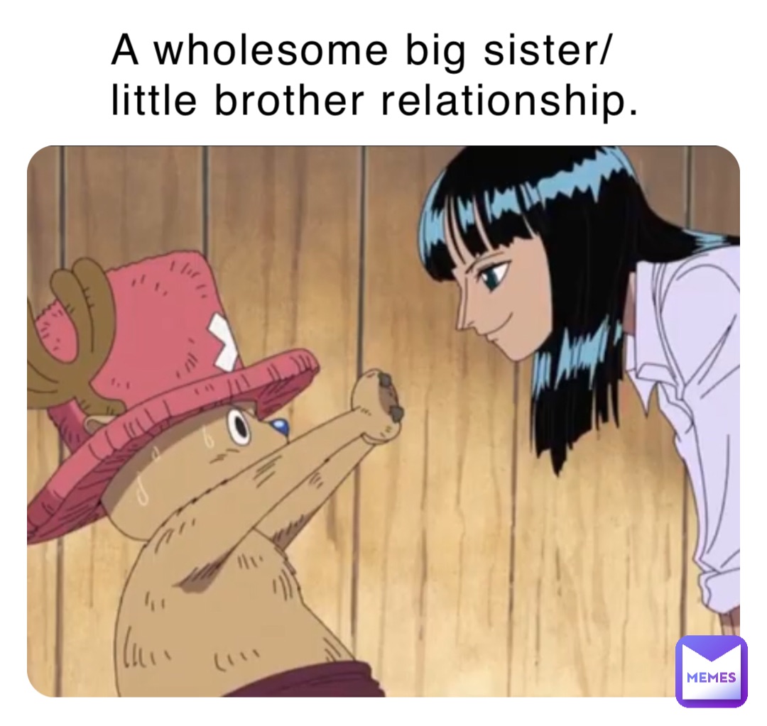 A wholesome big sister/little brother relationship.
