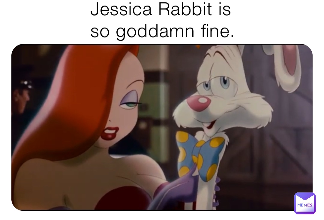 Jessica Rabbit is so goddamn fine. ShitpostGod69 Memes