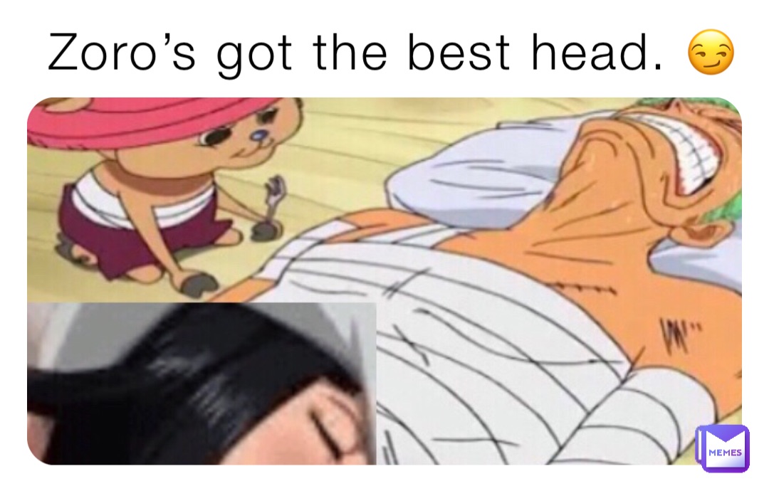 Zoro’s got the best head. 😏