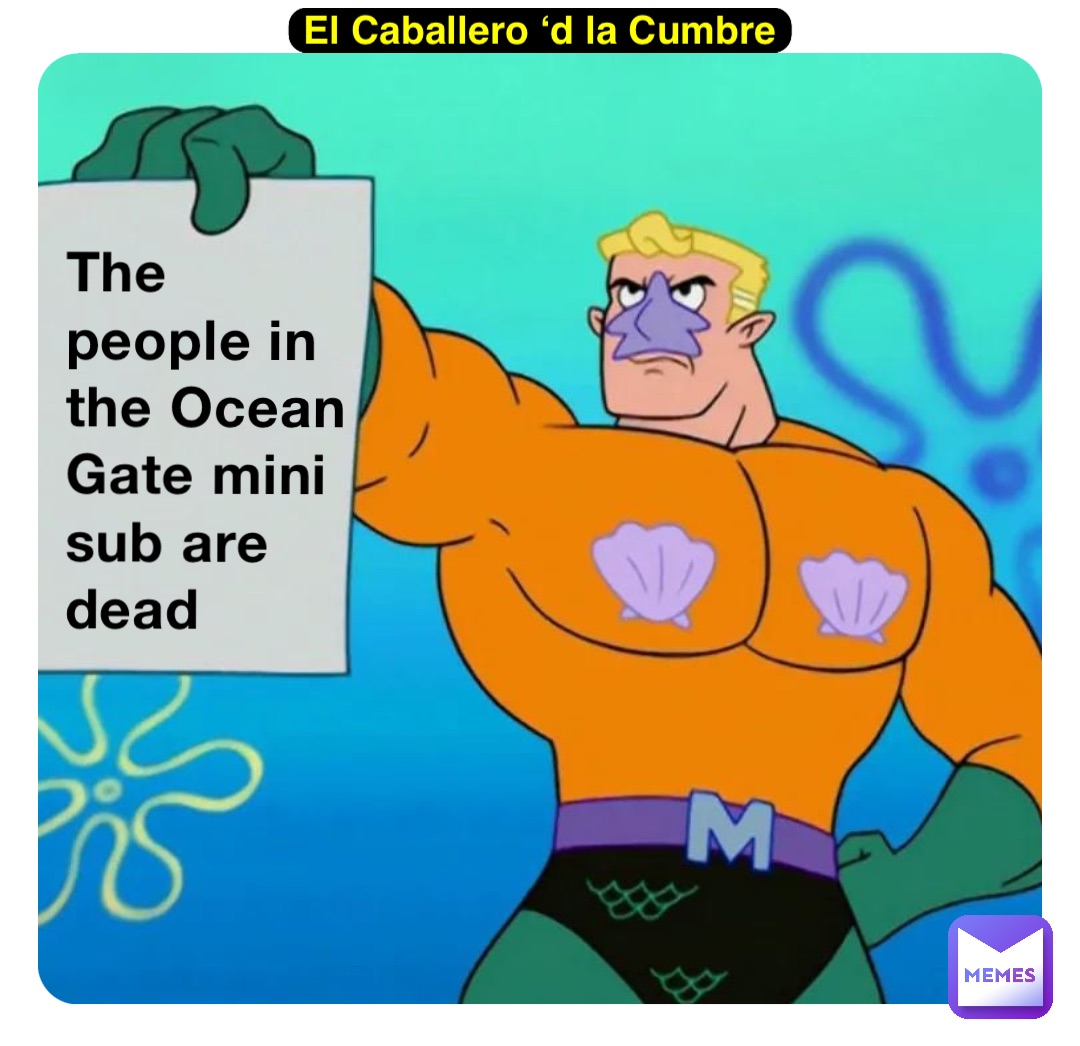 The people in the Ocean Gate mini sub are dead El Caballero ‘d la ...