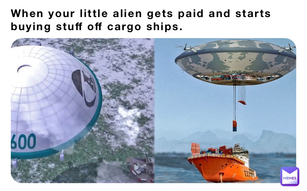 When your little alien gets paid and starts buying stuff off cargo ships.