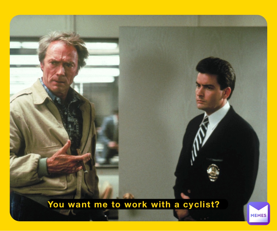 You want me to work with a cyclist?