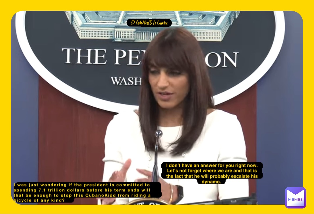 I was just wondering if the president is committed to spending 7.1 trillion dollars before his term ends will that be enough to stop this CubanoKidd from riding a bicycle of any kind? I don’t have an answer for you right now. Let’s not forget where we are and that is the fact that he will probably escalate his dynamo. El Caballero’D La Cumbre