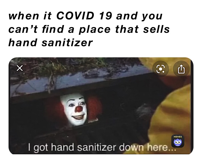 when it COVID 19 and you can’t find a place that sells hand sanitizer