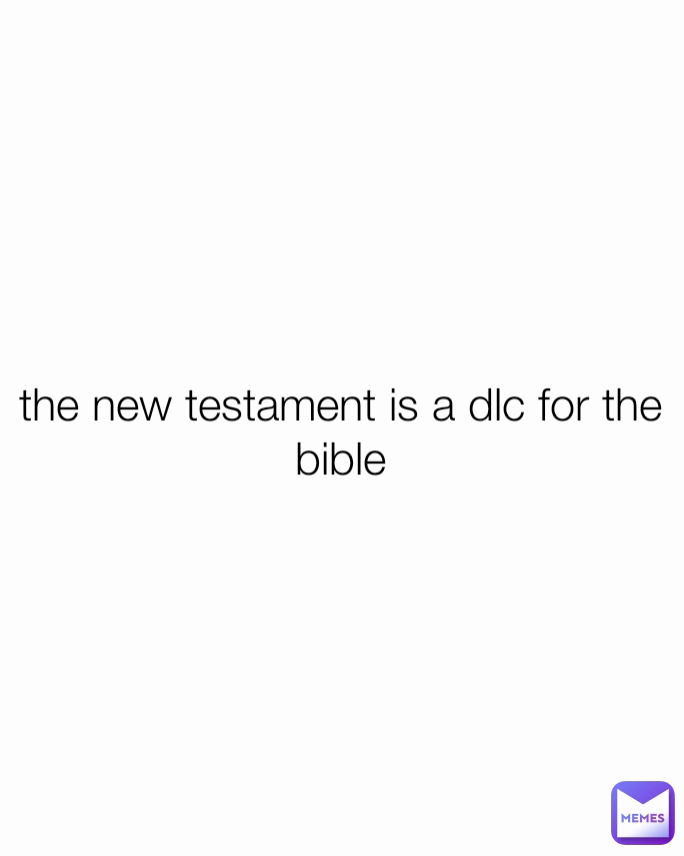 the new testament is a dlc for the bible