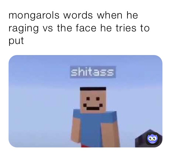 mongarols words when he raging vs the face he tries to put