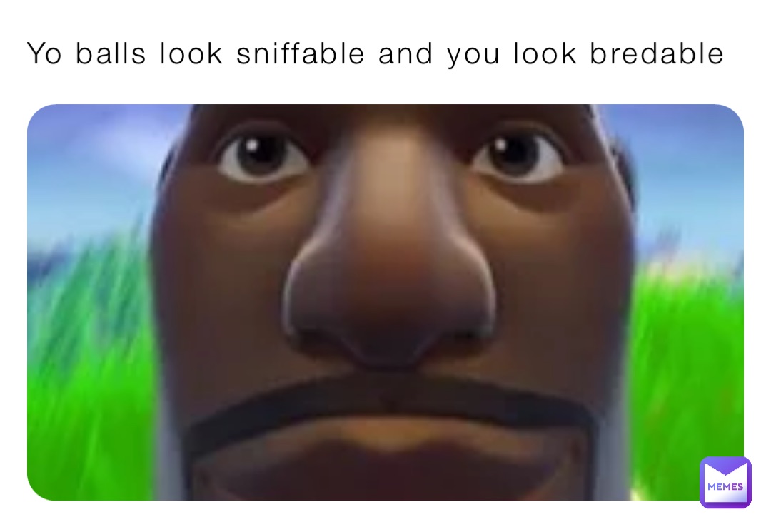 Yo balls look sniffable and you look bredable
