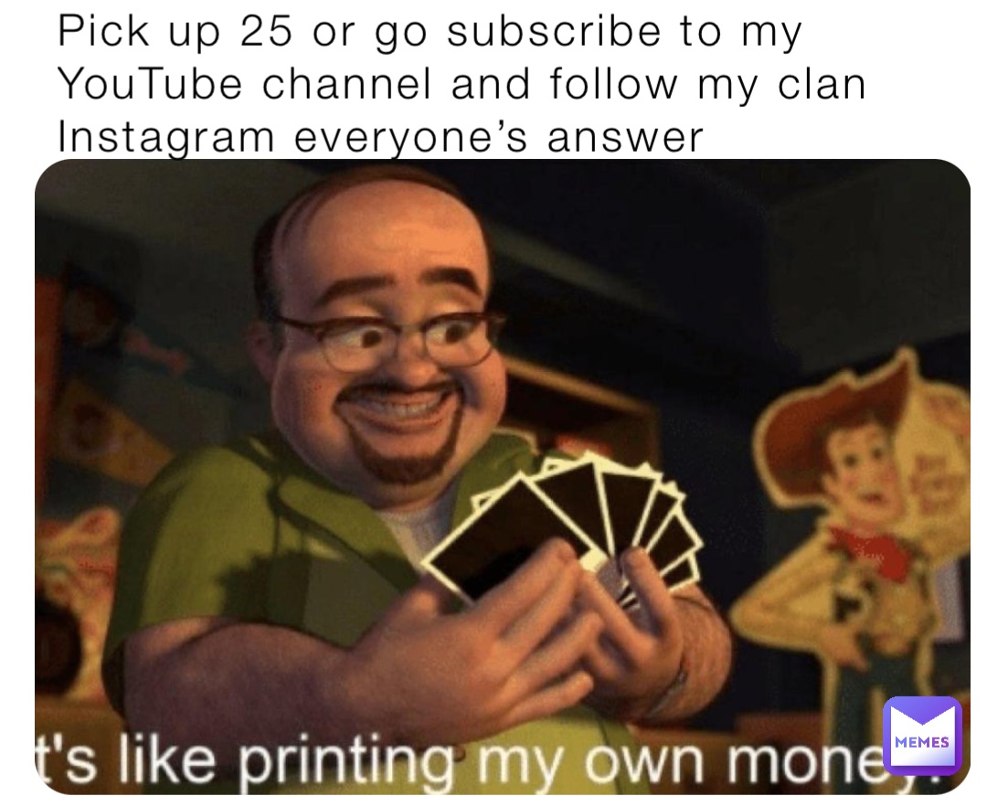 Pick up 25 or go subscribe to my YouTube channel and follow my clan Instagram everyone’s answer