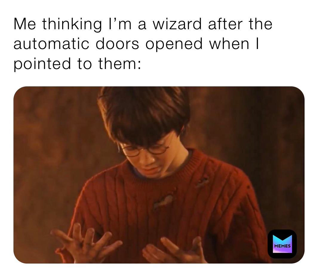 Me thinking I’m a wizard after the automatic doors opened when I pointed to them: