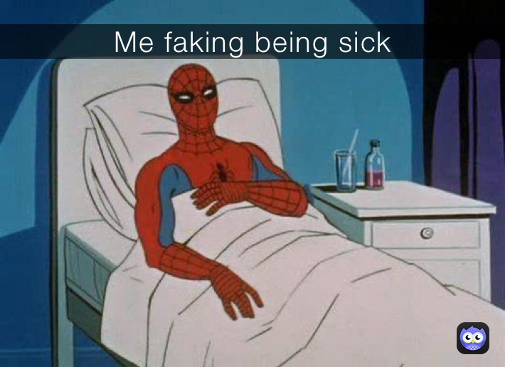 Me faking being sick