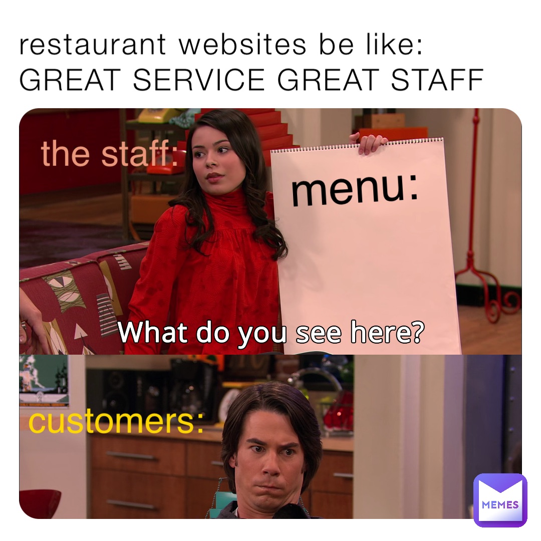 restaurant websites be like: GREAT SERVICE GREAT STAFF the staff: menu: customers: