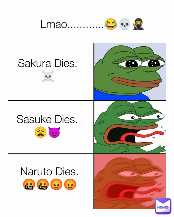 Naruto Dies.
🤬🤬😡😡 Sasuke Dies.
😩😈 Sakura Dies.
☠️ Lmao............😂💀🥷