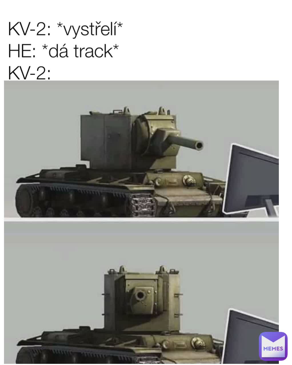 какие?
 KV-2: *vystřelí*
HE: *dá track*
KV-2: