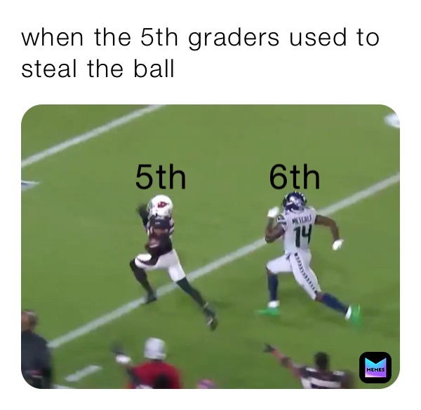 when the 5th graders used to steal the ball 