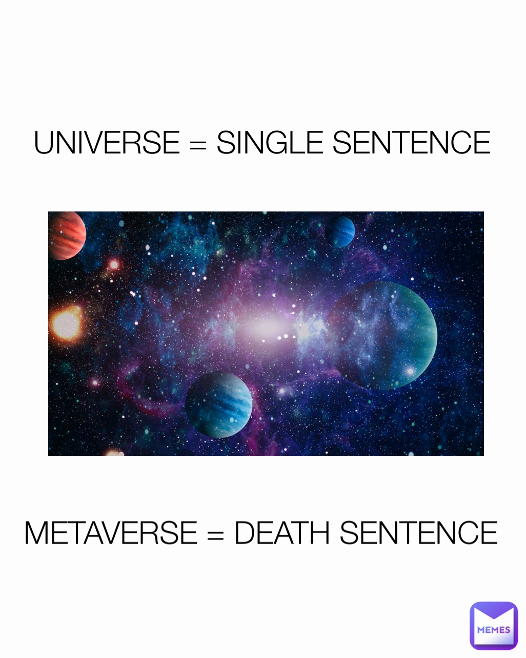 UNIVERSE = SINGLE SENTENCE METAVERSE = DEATH SENTENCE