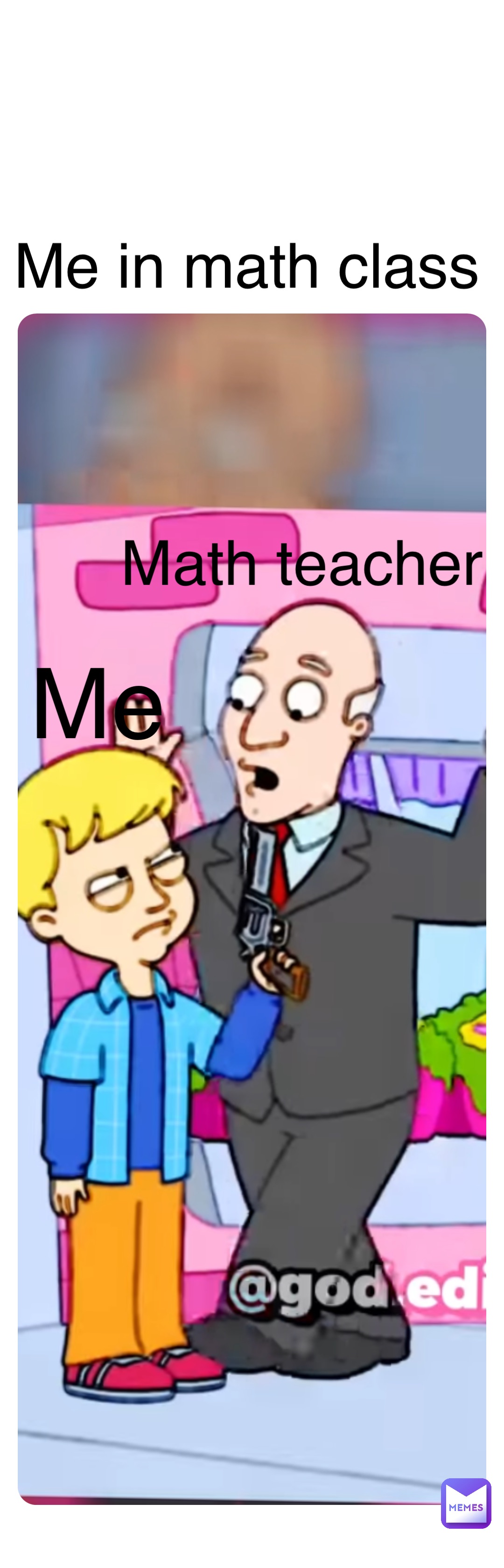 Double tap to edit Me in math class Me Math teacher