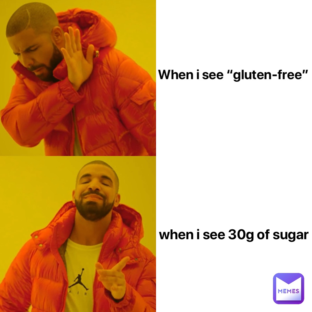 When I see “gluten-free” When I see 30g of sugar