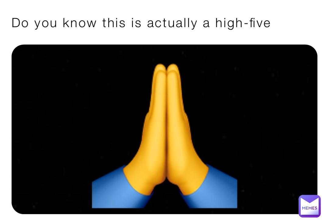 Do you know this is actually a high-five 🙏