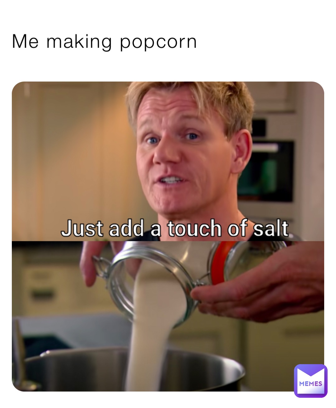 Me making popcorn