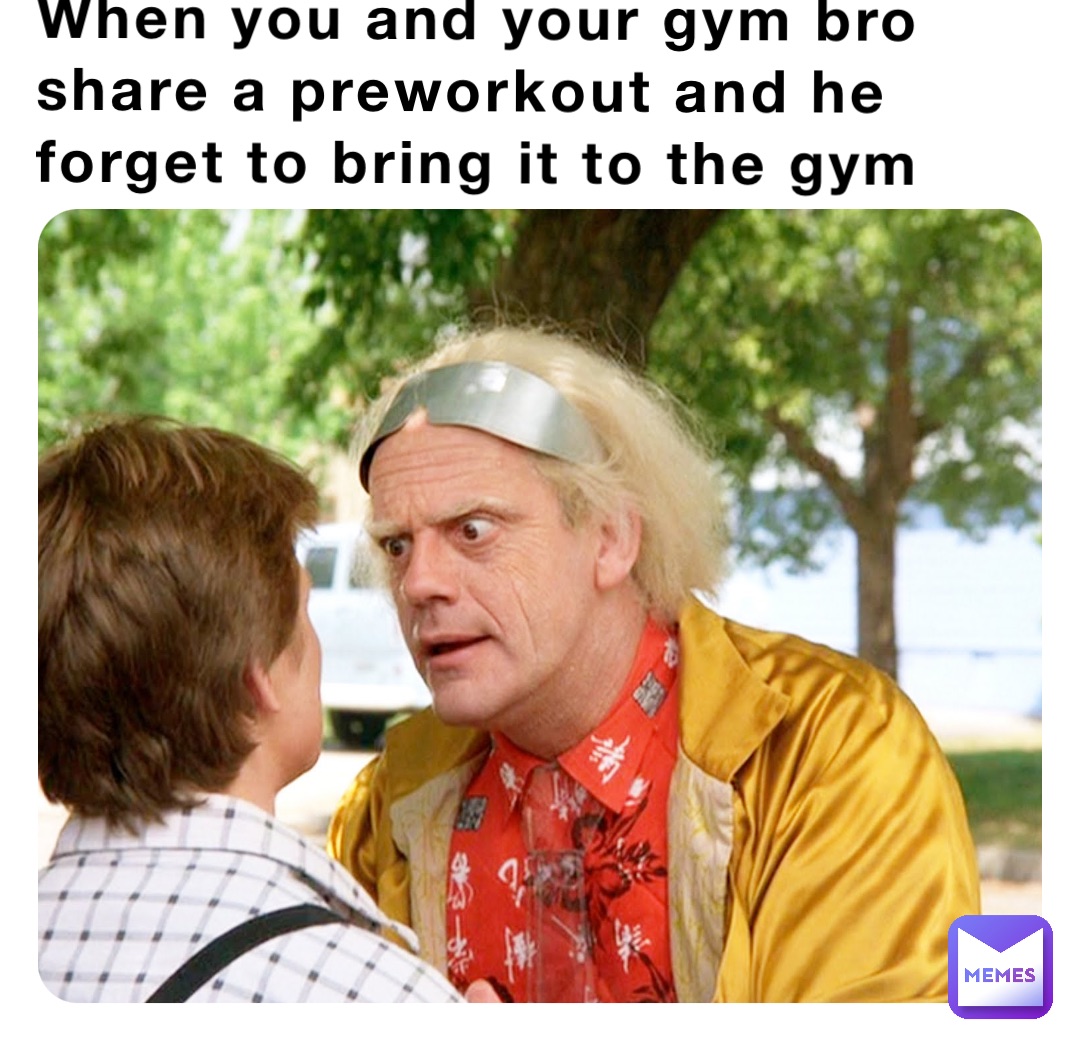 When you and your gym bro share a preworkout and he forget to bring it to the gym