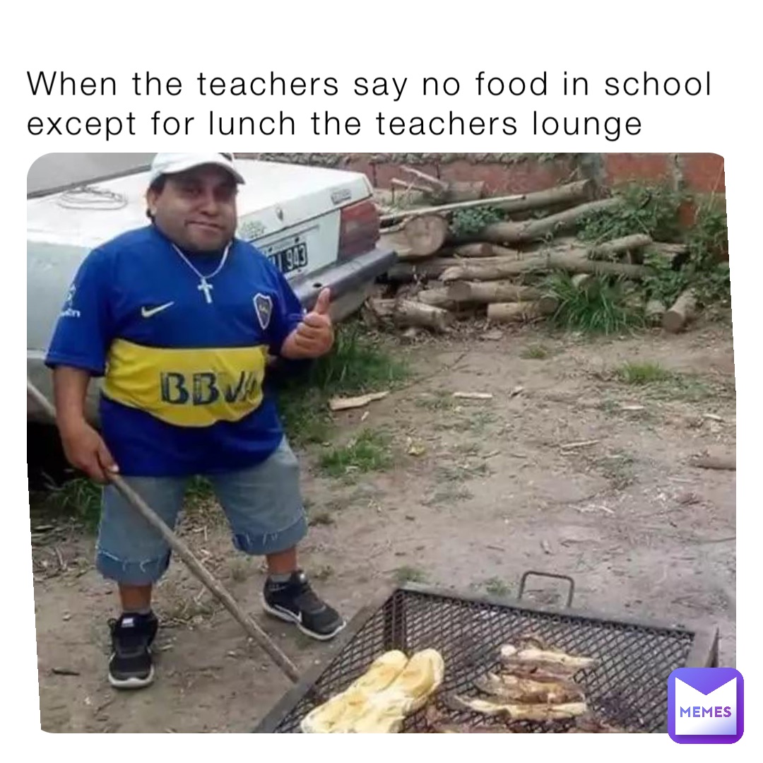 When the teachers say no food in school except for lunch the teachers lounge