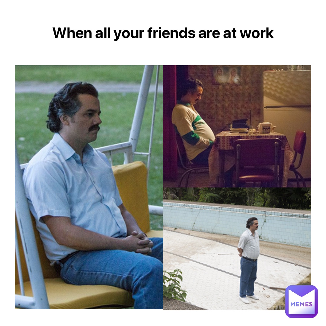 When all your friends are at work