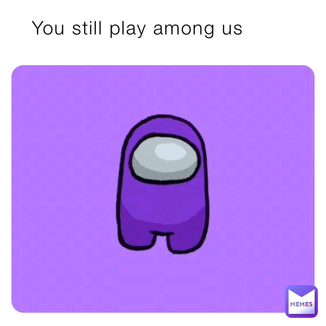 You still play among us