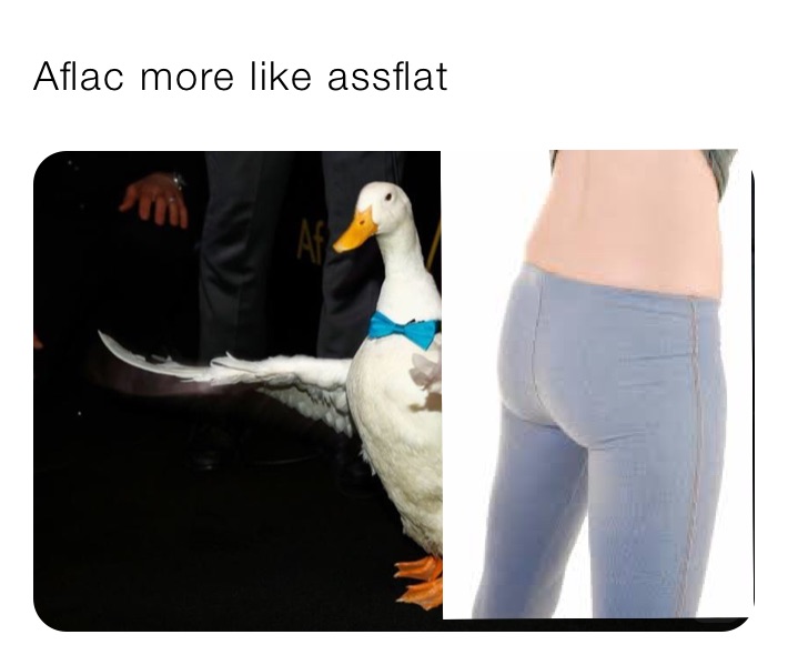 Aflac more like assflat 